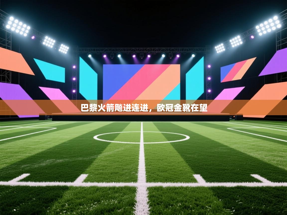 巴黎火箭飚进连进,欧冠金靴在望 第2张